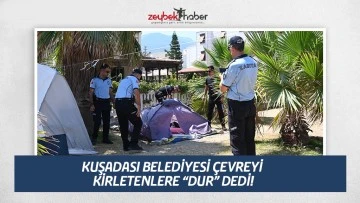 KUŞADASI BELEDİYESİ &Ccedil;EVREYİ KİRLETENLERE &ldquo;DUR&rdquo; DEDİ!