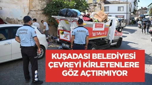 Kuşadası Belediyesi &ccedil;evreyi kirletenlere g&ouml;z a&ccedil;tırmıyor