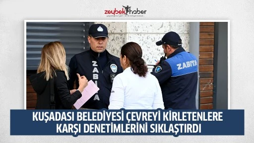 KUŞADASI BELEDİYESİ &Ccedil;EVREYİ KİRLETENLERE KARŞI DENETİMLERİNİ SIKLAŞTIRDI