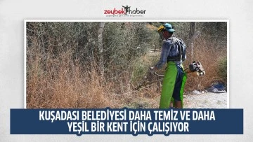 KUŞADASI BELEDİYESİ DAHA TEMİZ VE DAHA YEŞİL BİR KENT İ&Ccedil;İN &Ccedil;ALIŞIYOR