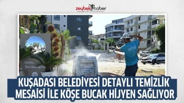 KUŞADASI BELEDİYESİ DETAYLI TEMİZLİK MESAİSİ İLE K&Ouml;ŞE BUCAK HİJYEN SAĞLIYOR