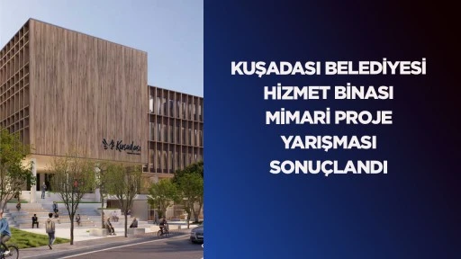Kuşadası Belediyesi hizmet binası mimari proje yarışması sonu&ccedil;landı