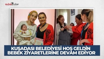 KUŞADASI BELEDİYESİ HOŞ GELDİN BEBEK ZİYARETLERİNE DEVAM EDİYOR