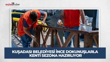 KUŞADASI BELEDİYESİ İNCE DOKUNUŞLARLA KENTİ SEZONA HAZIRLIYOR