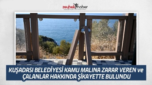 KUŞADASI BELEDİYESİ KAMU MALINA ZARAR VEREN ve &Ccedil;ALANLAR HAKKINDA ŞİKAYETTE BULUNDU