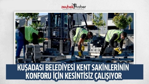 KUŞADASI BELEDİYESİ KENT SAKİNLERİNİN KONFORU İ&Ccedil;İN KESİNTİSİZ &Ccedil;ALIŞIYOR