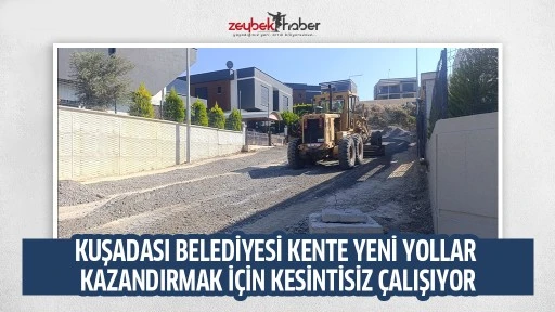 KUŞADASI BELEDİYESİ KENTE YENİ YOLLAR KAZANDIRMAK İ&Ccedil;İN KESİNTİSİZ &Ccedil;ALIŞIYOR