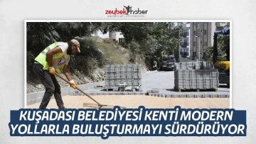 KUŞADASI BELEDİYESİ KENTİ MODERN YOLLARLA BULUŞTURMAYI S&Uuml;RD&Uuml;R&Uuml;YOR