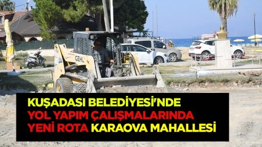 Kuşadası Belediyesi'nde yol yapım çalışmalarında yeni rota Karaova Mahallesi