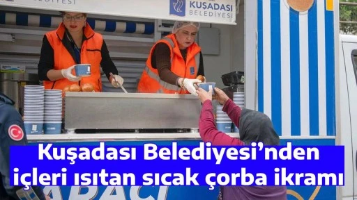 Kuşadası Belediyesi&rsquo;nden i&ccedil;leri ısıtan sıcak &ccedil;orba ikramı