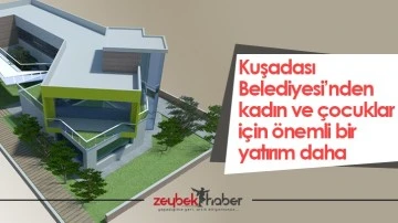 Kuşadası Belediyesi&rsquo;nden kadın ve &ccedil;ocuklar i&ccedil;in &ouml;nemli bir yatırım daha