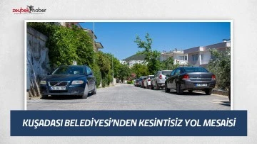 KUŞADASI BELEDİYESİ&rsquo;NDEN KESİNTİSİZ YOL MESAİSİ