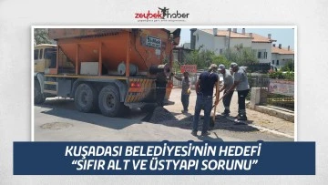 KUŞADASI BELEDİYESİ&rsquo;NİN HEDEFİ &ldquo;SIFIR ALT VE &Uuml;STYAPI SORUNU&rdquo;