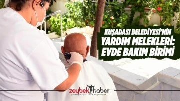 Kuşadası Belediyesi&rsquo;nin yardım melekleri: Evde bakım birimi