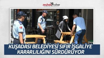 KUŞADASI BELEDİYESİ SIFIR İŞGALİYE KARARLILIĞINI S&Uuml;RD&Uuml;R&Uuml;YOR
