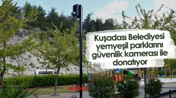 Kuşadası Belediyesi yemyeşil parklarını g&uuml;venlik kamerası ile donatıyor