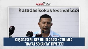 KUŞADASI BU KEZ ULUSLARASI KATILIMLA &ldquo;HAYAT SOKAKTA&rdquo; DİYECEK!