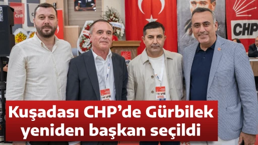 Kuşadası CHP&rsquo;de G&uuml;rbilek yeniden başkan se&ccedil;ildi