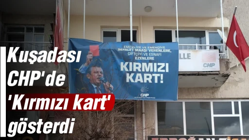 Kuşadası CHP'de 'Kırmızı kart' g&ouml;sterdi