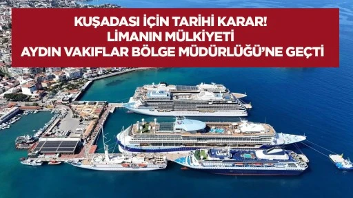 Kuşadası için tarihi karar! Limanı’nın mülkiyeti Aydın Vakıflar Bölge Müdürlüğü’ne geçti
