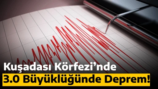 Kuşadası K&ouml;rfezi&rsquo;nde 3.0 B&uuml;y&uuml;kl&uuml;ğ&uuml;nde Deprem!
