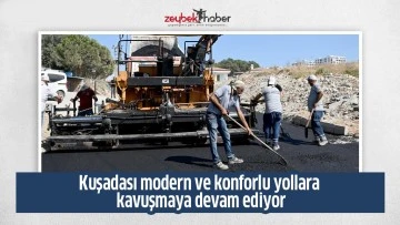 Kuşadası modern ve konforlu yollara kavuşmaya devam ediyor