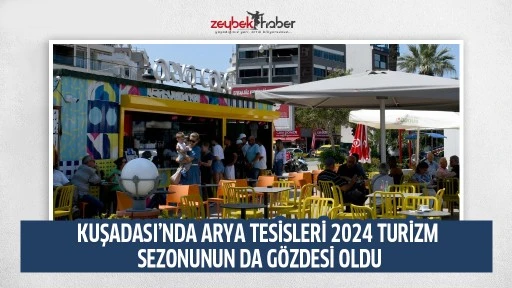 KUŞADASI&rsquo;NDA ARYA TESİSLERİ 2024 TURİZM SEZONUNUN DA G&Ouml;ZDESİ OLDU