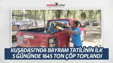 KUŞADASI&rsquo;NDA BAYRAM TATİLİNİN İLK 5 G&Uuml;N&Uuml;NDE 1645 TON &Ccedil;&Ouml;P TOPLANDI