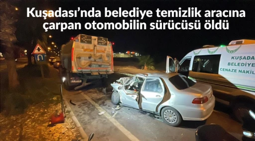 Kuşadası&rsquo;nda belediye temizlik aracına &ccedil;arpan otomobilin s&uuml;r&uuml;c&uuml;s&uuml; &ouml;ld&uuml;