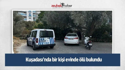 Kuşadası&rsquo;nda bir kişi evinde &ouml;l&uuml; bulundu