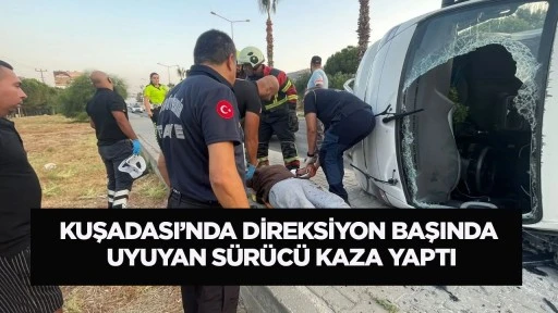 Kuşadası&rsquo;nda direksiyon başında uyuyan s&uuml;r&uuml;c&uuml; kaza yaptı