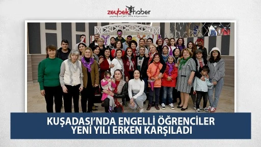 KUŞADASI&rsquo;NDA ENGELLİ &Ouml;ĞRENCİLER YENİ YILI ERKEN KARŞILADI