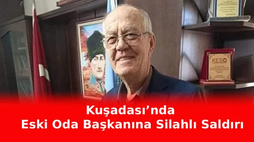 Kuşadası&rsquo;nda Eski Oda Başkanına Silahlı Saldırı