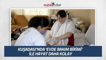 KUŞADASI&rsquo;NDA &lsquo;EVDE BAKIM BİRİMİ&rsquo; İLE HAYAT DAHA KOLAY