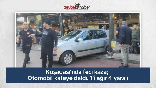 Kuşadası'nda feci kaza; Otomobil kafeye daldı, 1'i ağır 4 yaralı