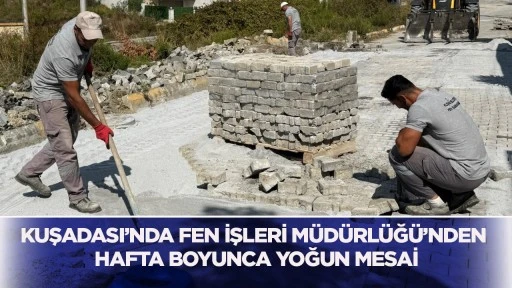 Kuşadası’nda Fen İşleri Müdürlüğü’nden Hafta Boyunca Yoğun Mesai