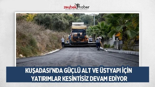 KUŞADASI&rsquo;NDA G&Uuml;&Ccedil;L&Uuml; ALT VE &Uuml;STYAPI İ&Ccedil;İN YATIRIMLAR KESİNTİSİZ DEVAM EDİYOR