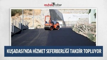 KUŞADASI&rsquo;NDA HİZMET SEFERBERLİĞİ TAKDİR TOPLUYOR