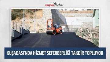 KUŞADASI&rsquo;NDA HİZMET SEFERBERLİĞİ TAKDİR TOPLUYOR