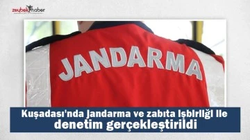 Kuşadası'nda jandarma ve zabıta işbirliği ile denetim ger&ccedil;ekleştirildi