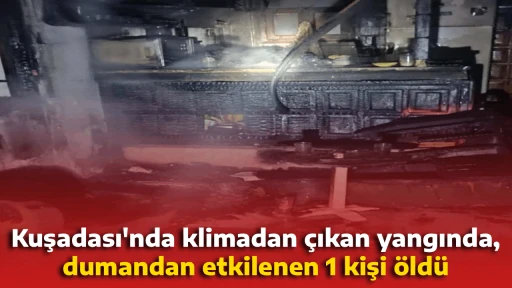 Kuşadası'nda klimadan &ccedil;ıkan yangında, dumandan etkilenen 1 kişi &ouml;ld&uuml;
