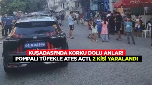 Kuşadası’nda korku dolu anlar! Pompalı tüfekle ateş açtı, 2 kişi yaralandı