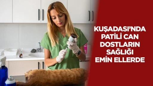 Kuşadası&rsquo;nda patili can dostların sağlığı emin ellerde