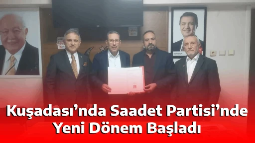 Kuşadası&rsquo;nda Saadet Partisi&rsquo;nde Yeni D&ouml;nem Başladı