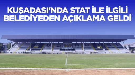 Kuşadası’nda stat ile ilgili belediyeden açıklama geldi