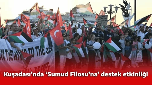 Kuşadası&rsquo;nda &lsquo;Sumud Filosu&rsquo;na&rsquo; destek etkinliği