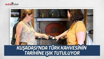 KUŞADASI&rsquo;NDA T&Uuml;RK KAHVESİNİN TARİHİNE IŞIK TUTULUYOR