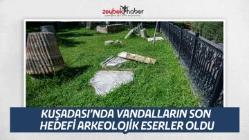 KUŞADASI&rsquo;NDA VANDALLARIN SON HEDEFİ ARKEOLOJİK ESERLER OLDU