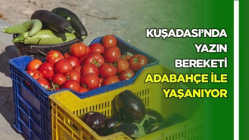 Kuşadası&rsquo;nda yazın bereketi Adabah&ccedil;e ile yaşanıyor