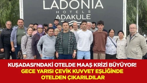 Kuşadası&rsquo;ndaki otelde maaş krizi b&uuml;y&uuml;yor! Gece yarısı &ccedil;evik kuvvet eşliğinde otelden &ccedil;ıkarıldılar